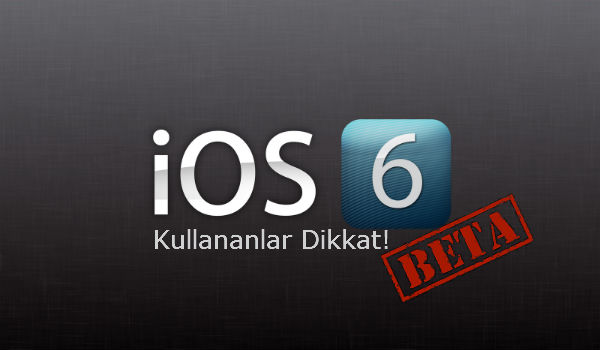 iOS 6 beta sürümü kullananlar dikkat